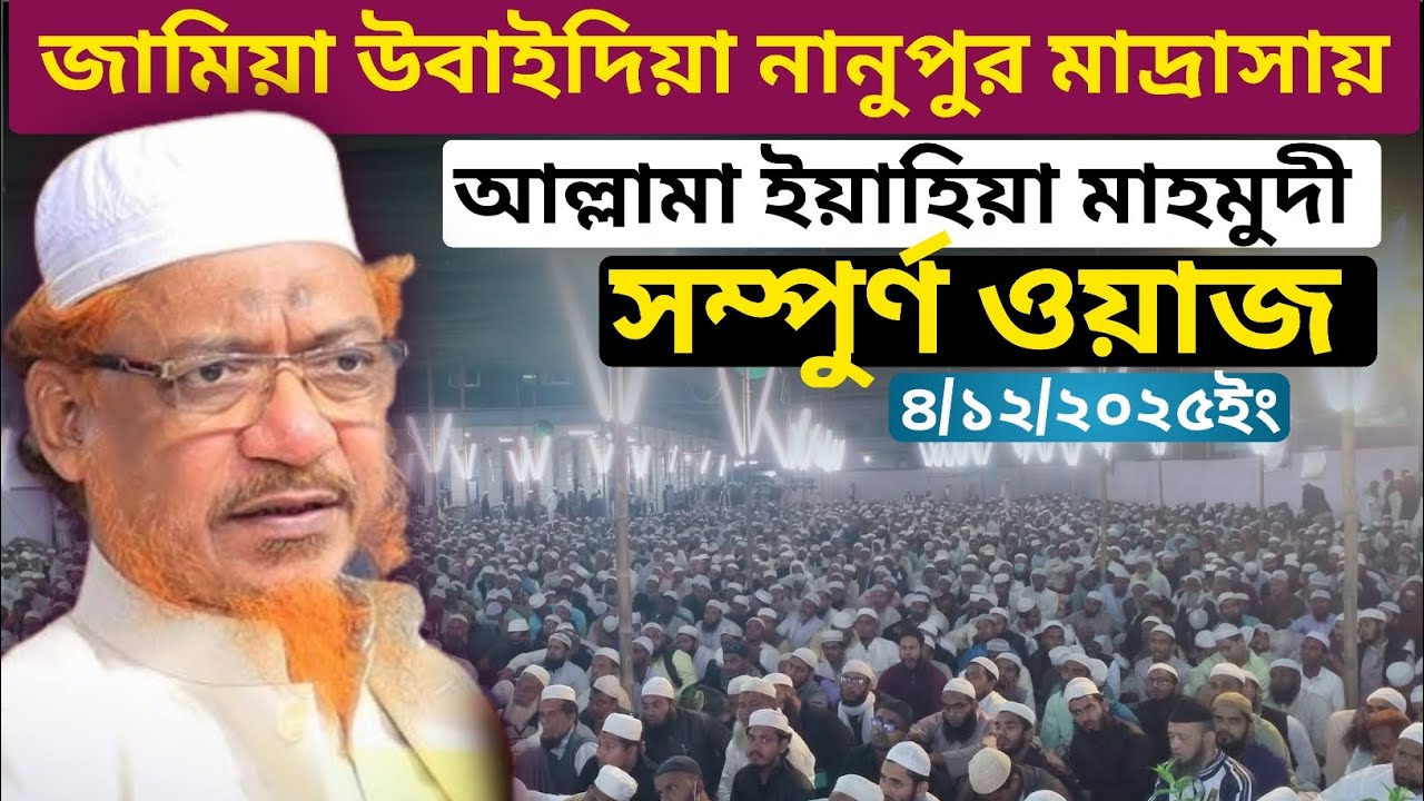 জামিয়া উবাইদিয়া নানুপুর মাদ্রাসার বার্ষিক মাহফিলে ইয়াহিয়া মাহমুদ হুজুরের সম্পুর্ন আলোচনা 
