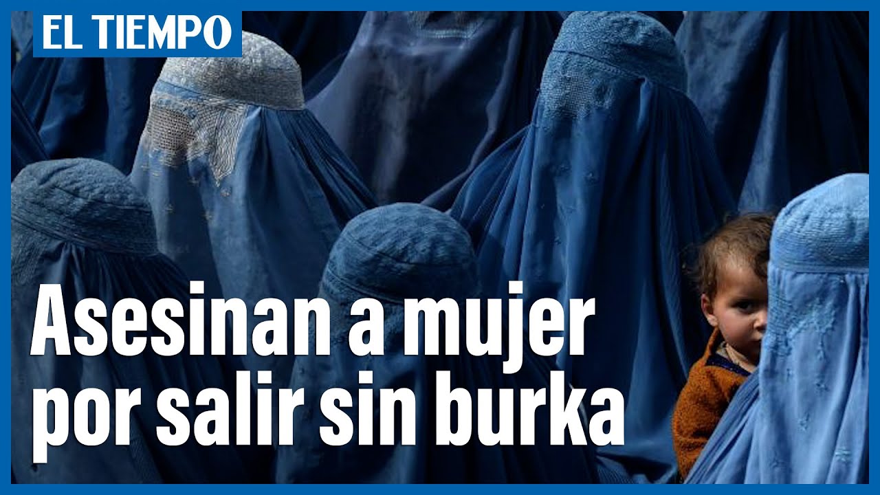 Talibanes asesinaron a mujer por salir sin burka y negarse a cubrir su pelo | El Tiempo