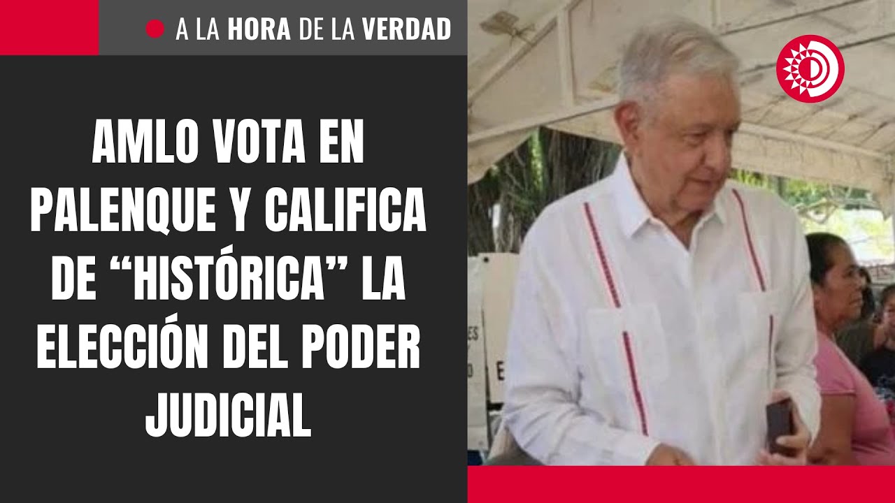 AMLO vota en Palenque y califica de “histórica” la elección del Poder Judicial