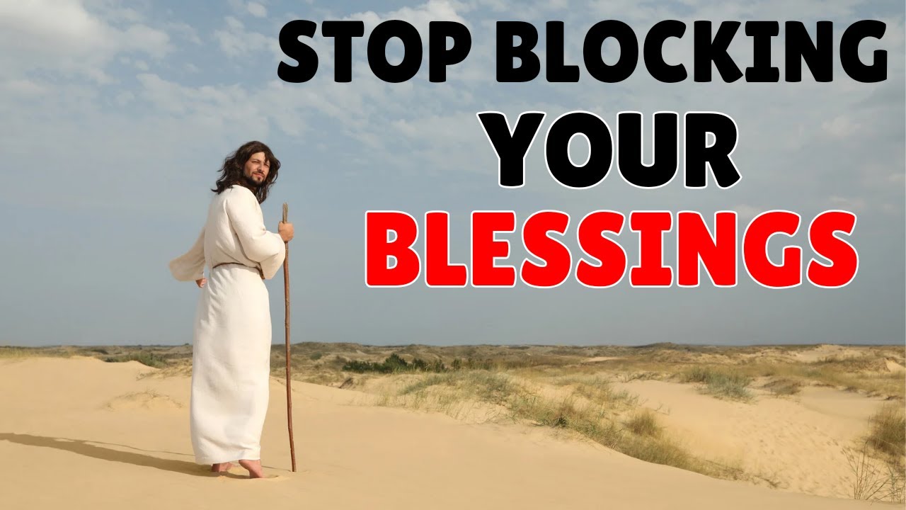 6 Things that are Blocking God's Blessings In Your Life