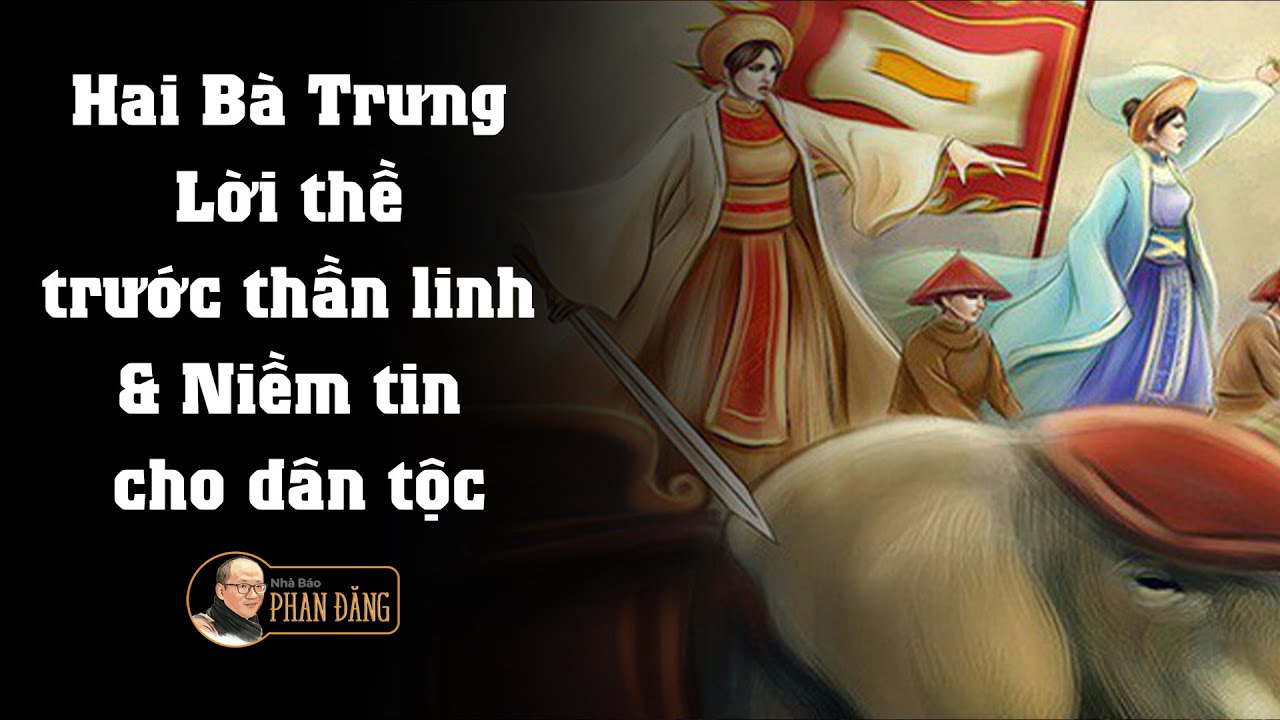 Sử Việt #1: Hai Bà Trưng - Lời thề trước thần linh & Niềm tin cho dân tộc | Nhà báo Phan Đăng
