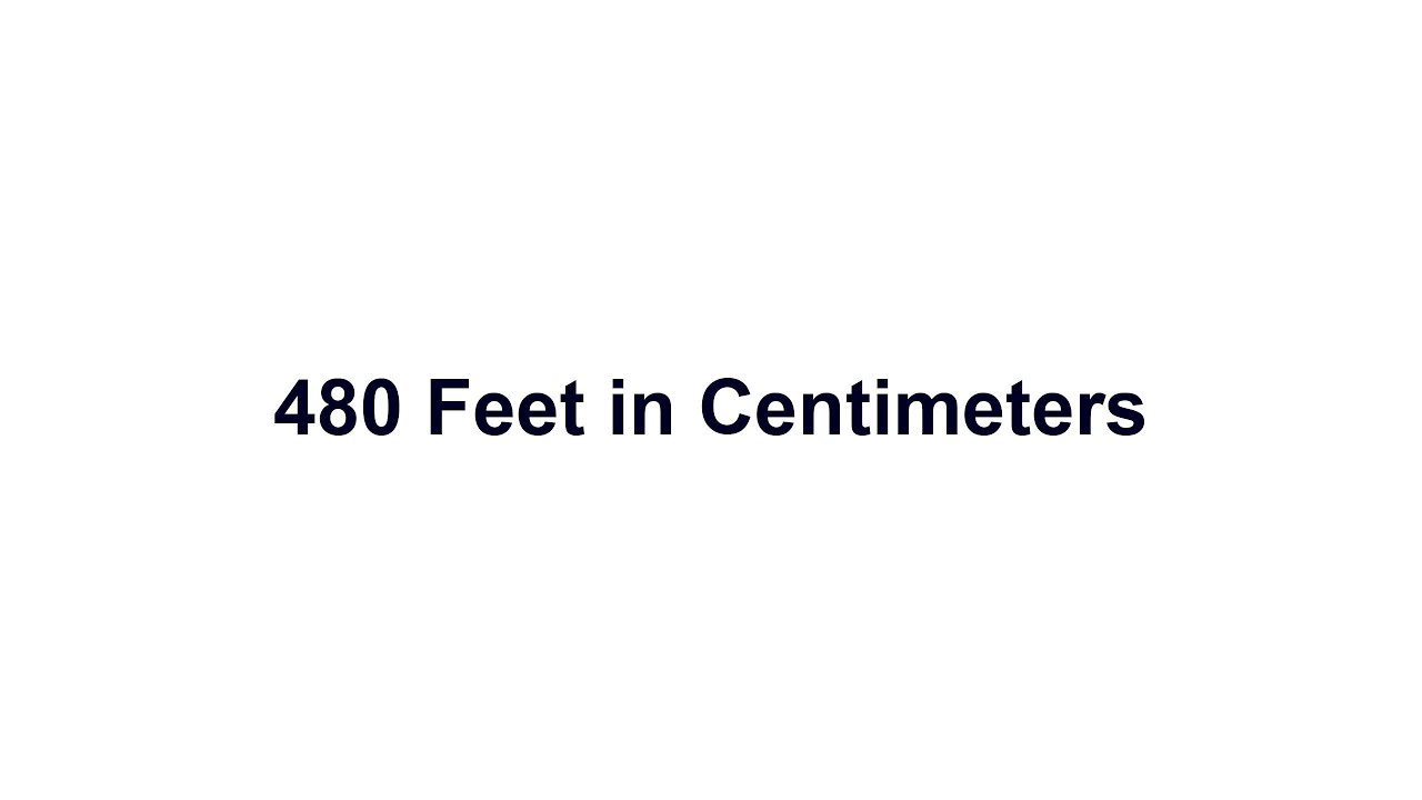 480 feet in cm? How to Convert 480 Feet(ft) in Centimeters(cm)?