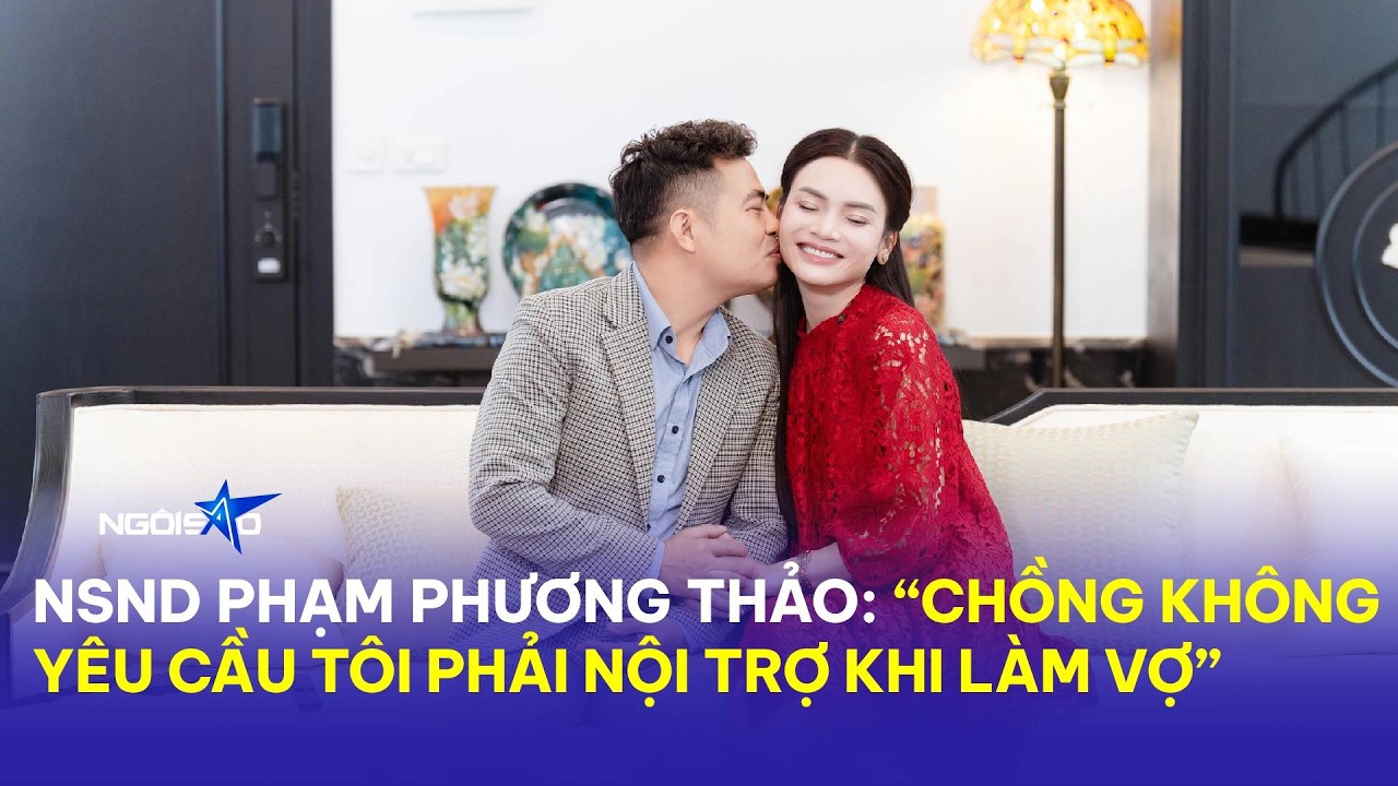 NSND Phạm Phương Thảo: 'Chồng không yêu cầu tôi phải nội trợ khi làm vợ' | Ngôi Sao VnExpress