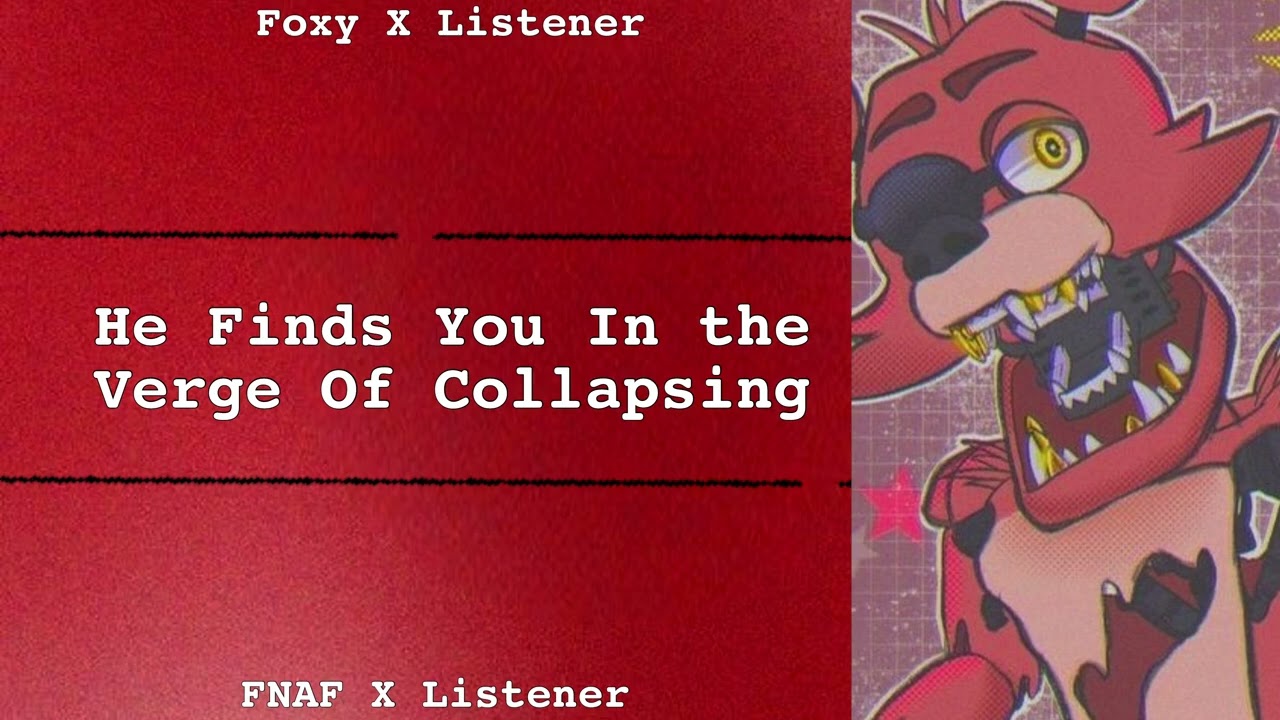 He Finds You On the Verge Of Collapse | Foxy X Listener | FNAF