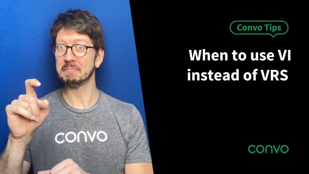 When to use VI instead of VRS - Convo Tips - Convo
