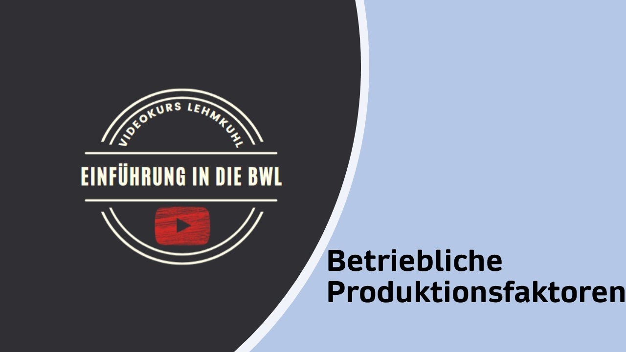Einführung in die BWL Folge 6 - betriebliche Produktionsfaktoren