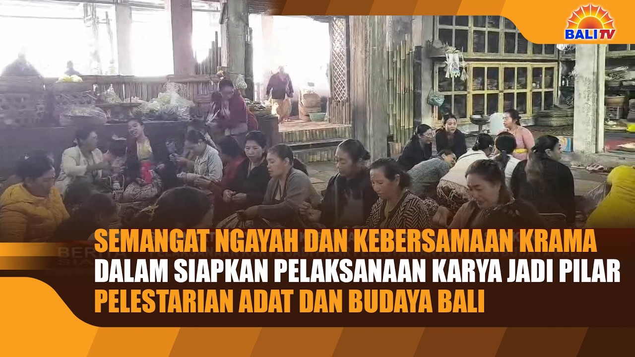 SEMANGAT NGAYAH DAN KEBERSAMAAN KRAMA DALAM SIAPKAN PELAKSANAAN KARYA JADI PILAR PELESTARIAN ADAT DA
