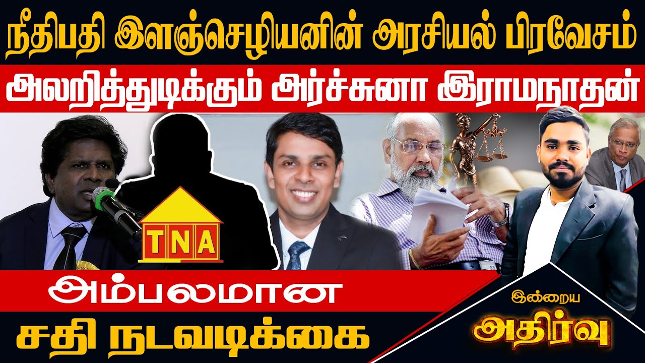 நீதிபதி இளஞ்செழியனின் அரசியல் பிரவேசம் அலறித்துடிக்கும் அர்ச்சுனா இராமநாதன் அம்பலமான சதி நடவடிக்கை