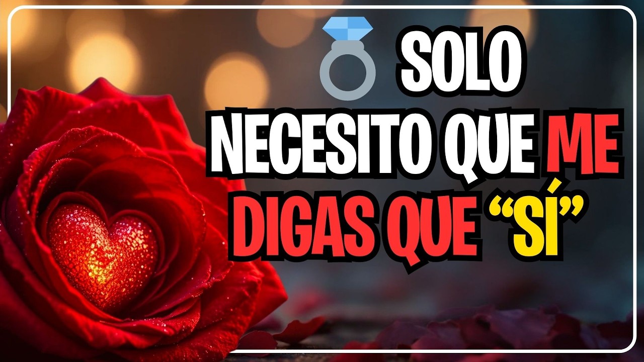 SOLO NECESITO QUE ME DIGAS QUE “SÍ”