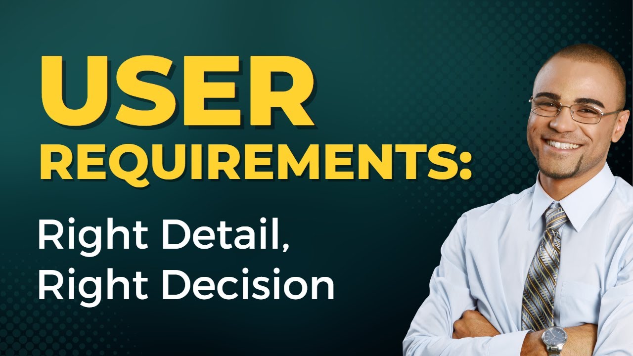 The Best User Requirements Define the Right Level of Detail for Each Decision-Maker