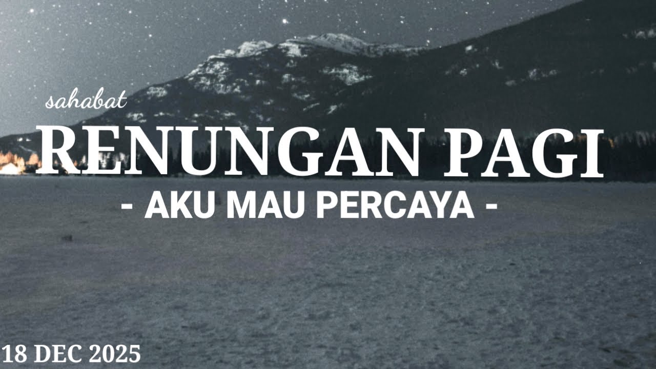 AKU MAU PERCAYA - RENUNGAN PAGI 18 DEC 2025