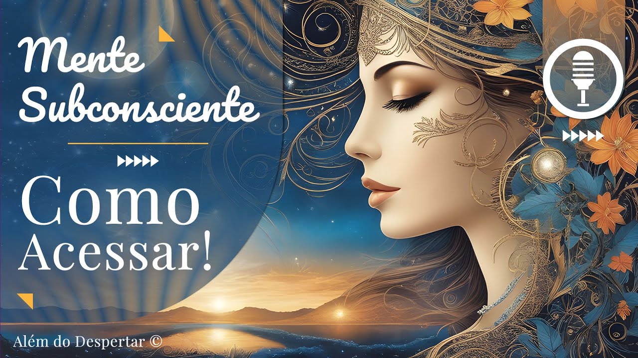 Acessando a Mente Subconsciente | Técnicas Práticas para Desvendar o Inexplorado e Transformar-se!