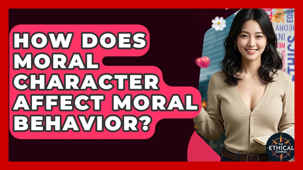 How Does Moral Character Affect Moral Behavior? - The Ethical Compass