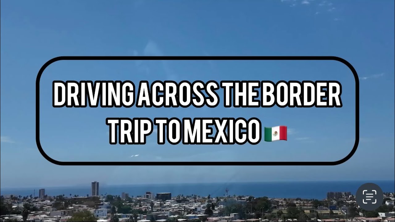 Driving across the border to Valle De Guadalupe w/the kids