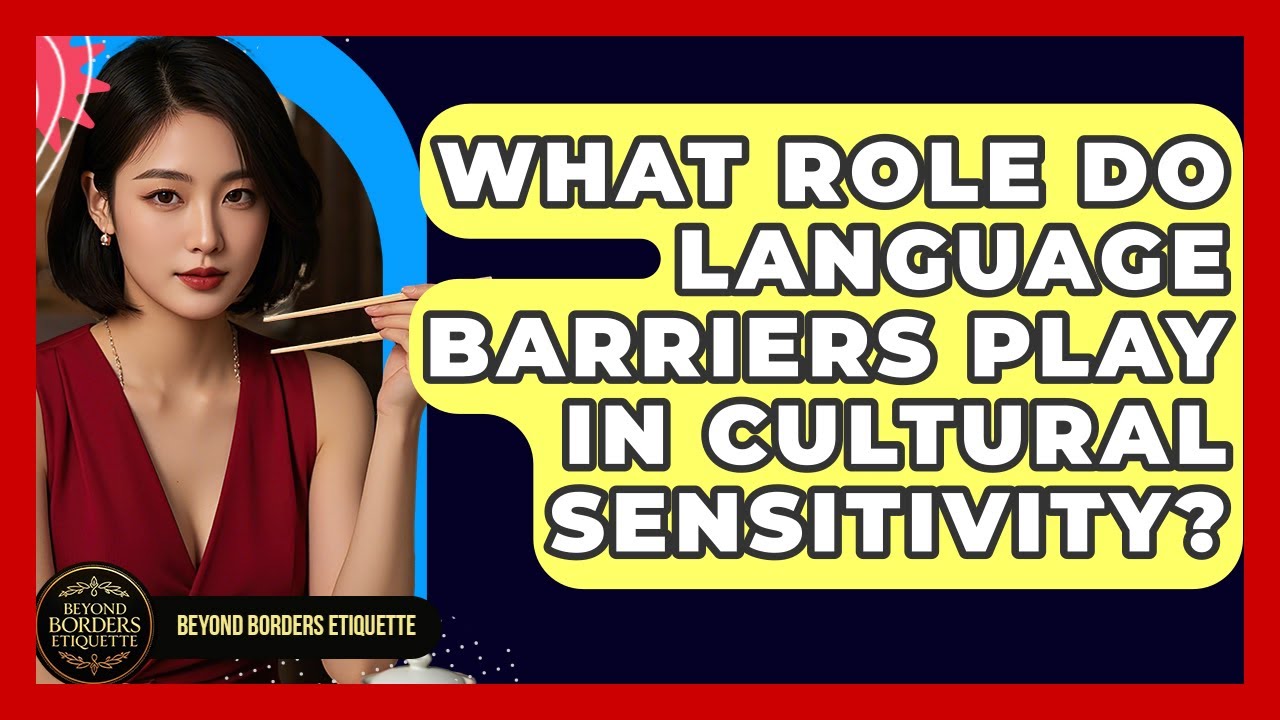 What Role Do Language Barriers Play In Cultural Sensitivity? - Beyond Borders Etiquette