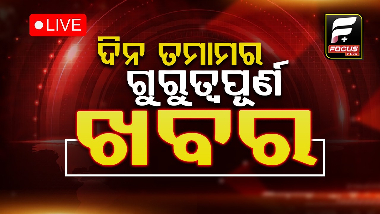 ଦିନ ତମାମର ଗୁରୁତ୍ୱପୂର୍ଣ ଖବର ll FOCUS PLUS ||
