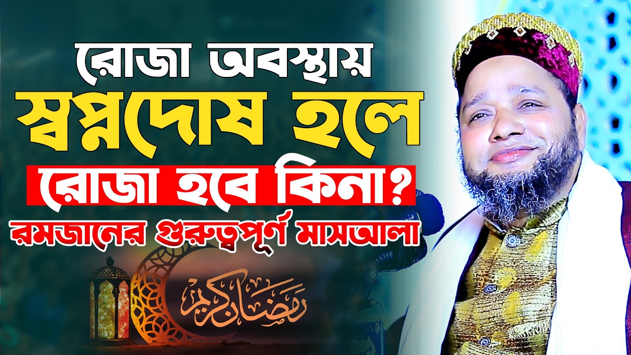 রোজা অবস্থায় স্বপ্নদোষ হলে রোজা হবে কিনা। রমজানের গুরুত্বপূর্ণ মাসআলা। জাহাঙ্গীর হুজুরের ওয়াজ
