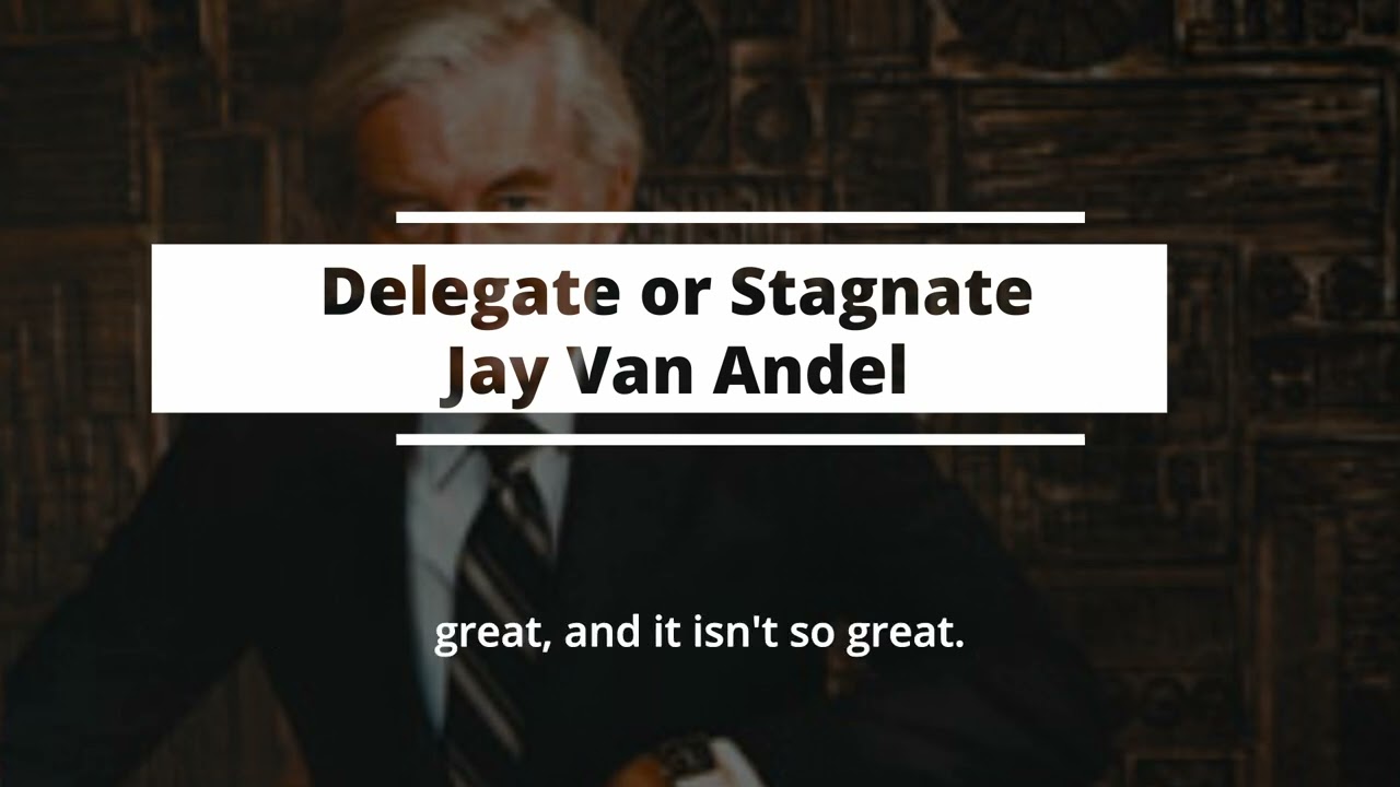 Jay Van Andel - Delegate or Stagnate