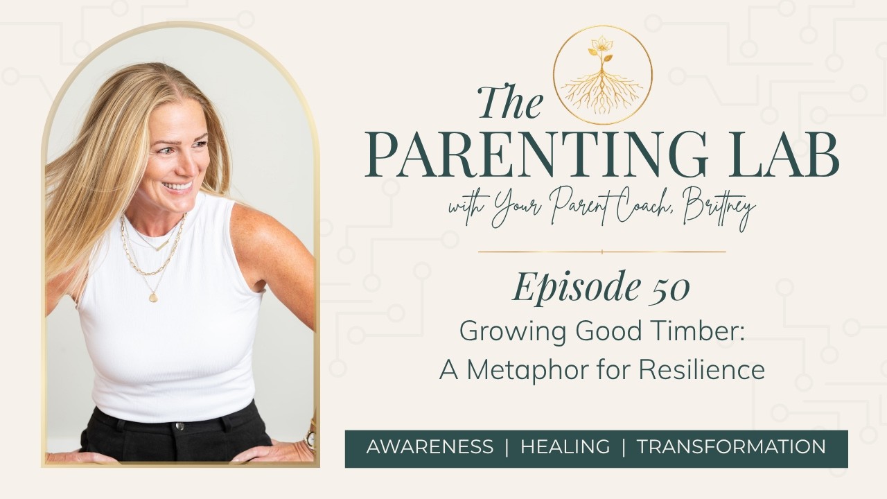 Episode 50. Growing Good Timber: A Metaphor for Resilience #parenting #parentingpodcast #resilience