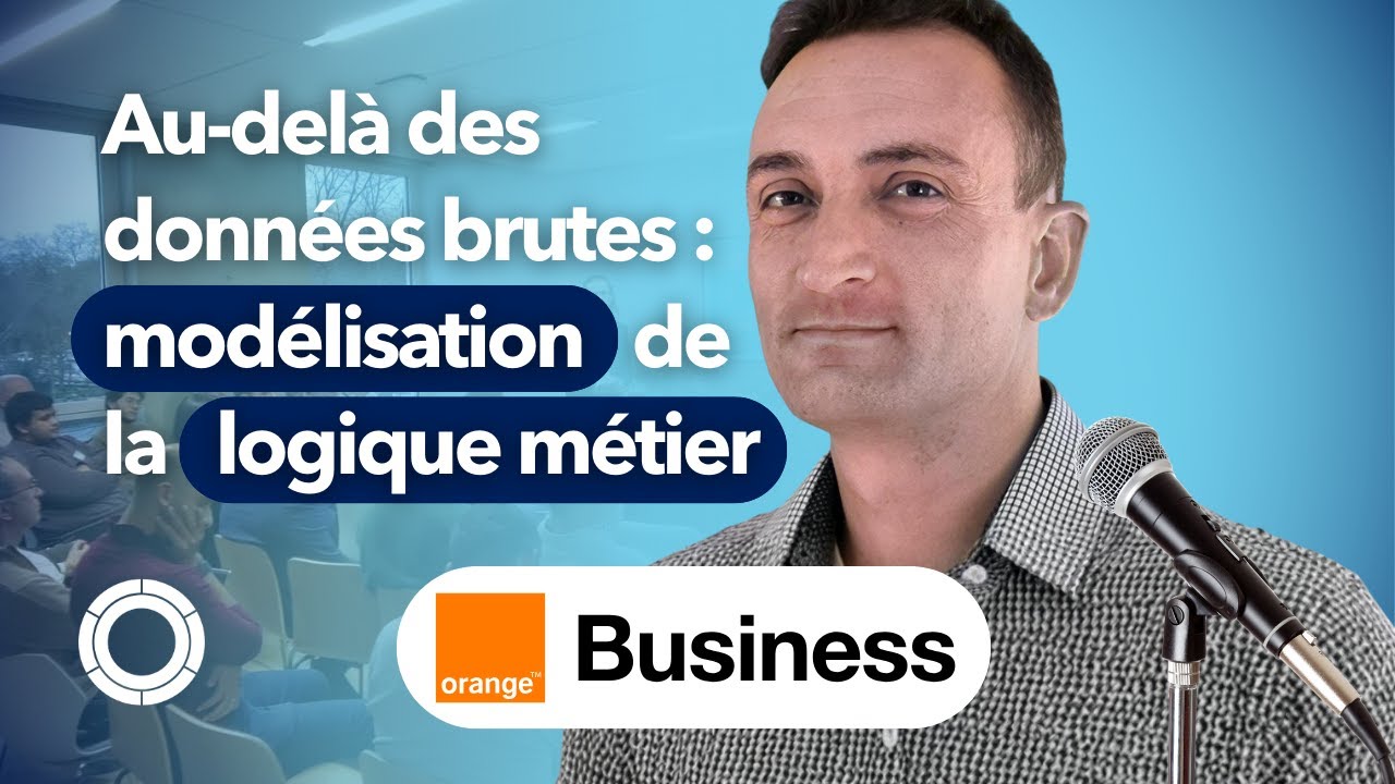 Au-delà des données brutes : modélisation de la logique métier | Christophe Herail, Orange Business