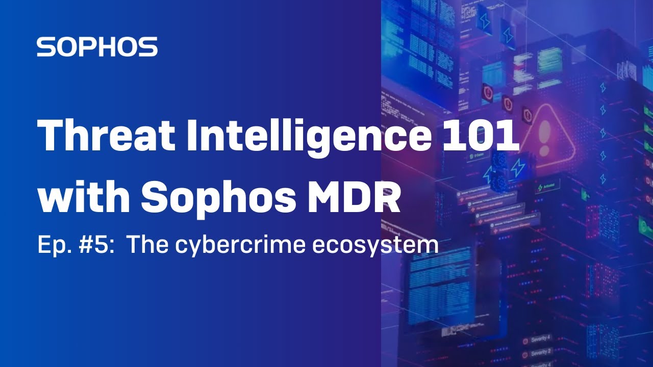 Threat Intelligence 101 with Sophos MDR (Ep. #5): The cybercrime ecosystem