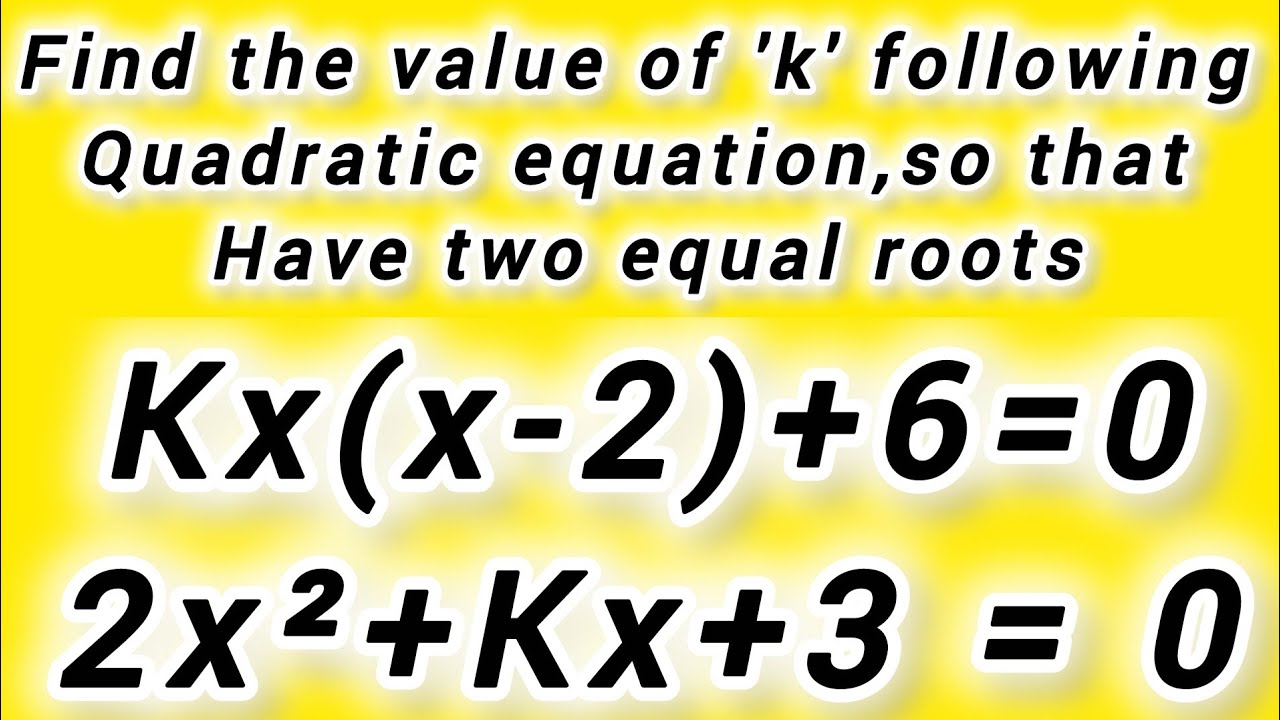 Find the value of 'k' following quadratic equation,so that have equal root 