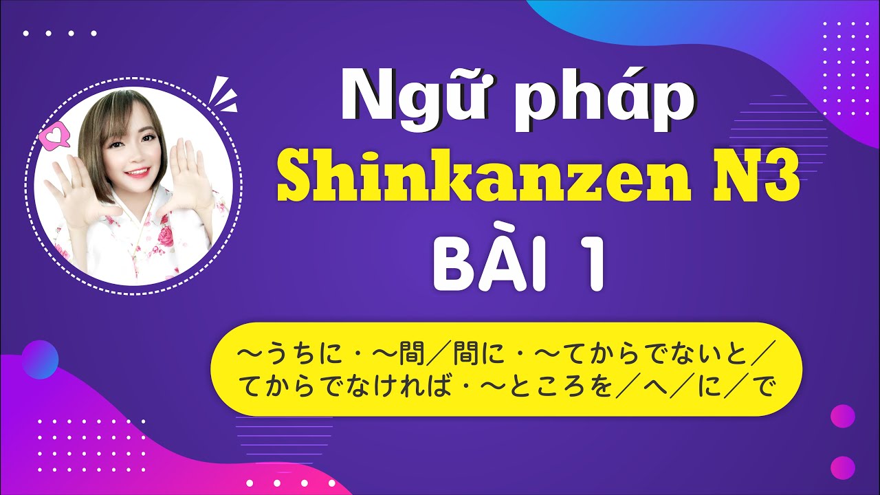 Học tiếng Nhật N3 - Ngữ pháp Shinkanzen N3 Bài 1