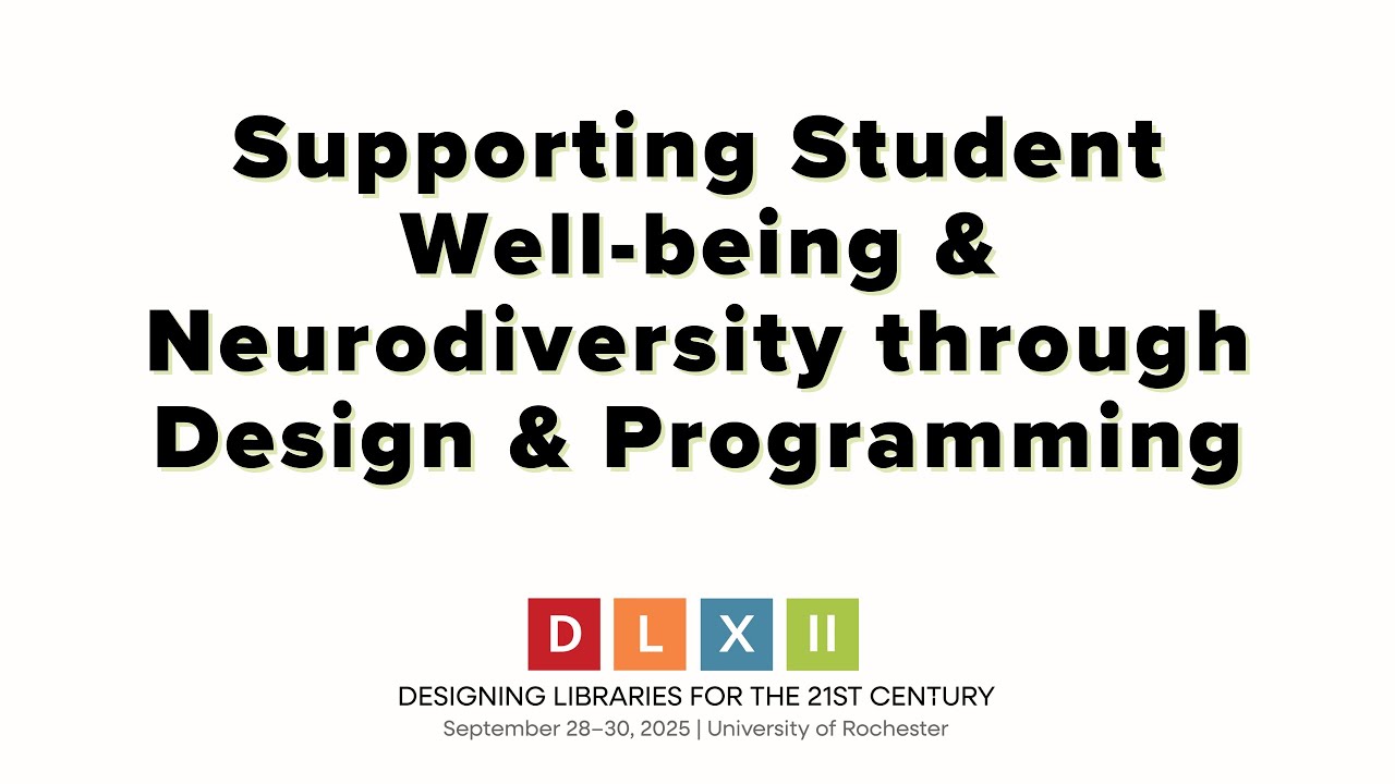 Designing Libraries XII: Supporting Student Well-being & Neurodiversity through Design & Programming