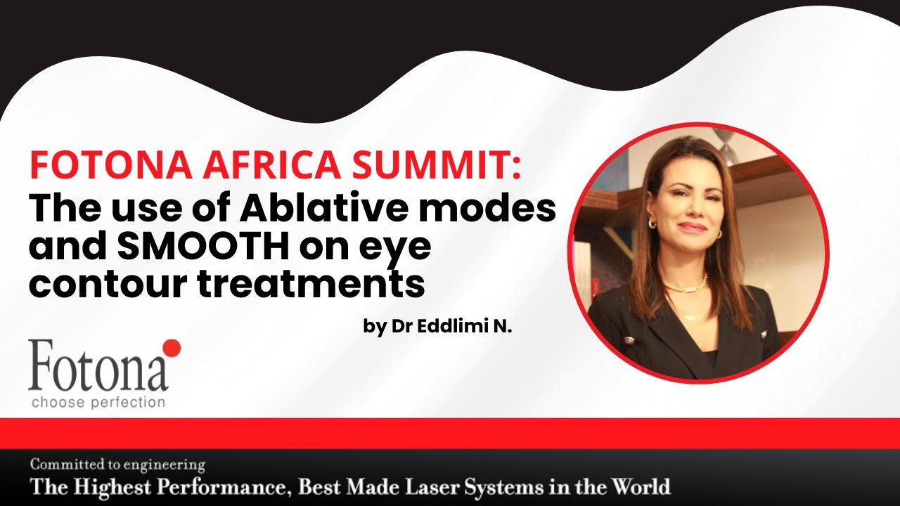 The use of ablative modes and smooth on eye contour treatments - Dr Eddlimi N.(FOTONA AFRICA SUMMIT)