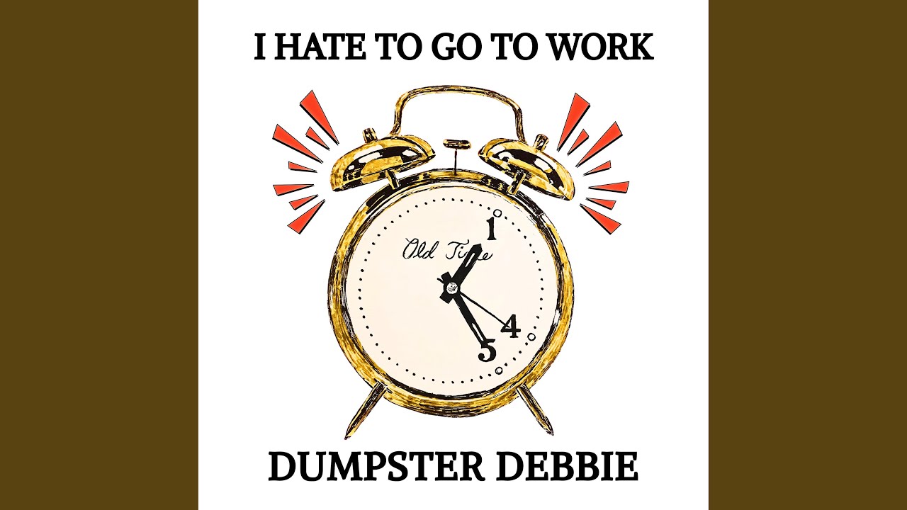 I HATE TO GO TO WORK