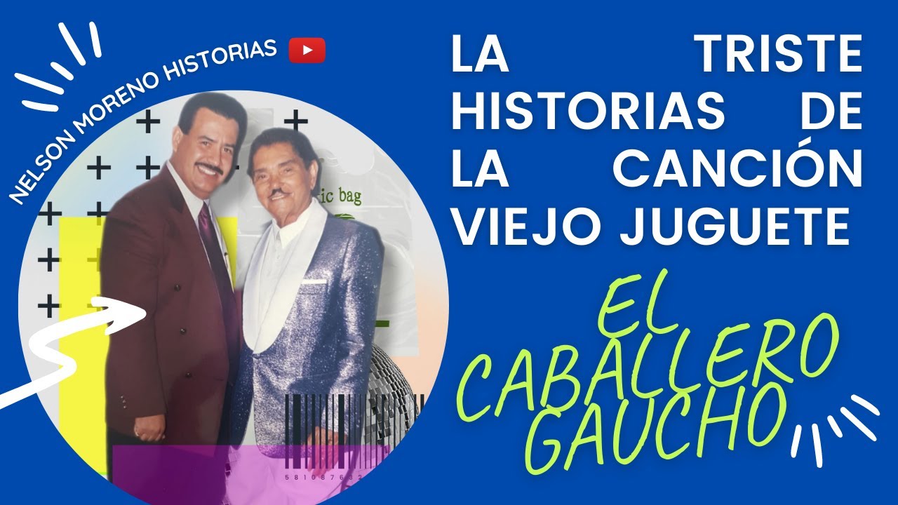 LA TRISTE HISTORIA DE LA CANCIÓN VIEJO JUGUETE. DEL EL CABALLERO GAUCHO LUIS RAMÍREZ SALDARRIAGA.