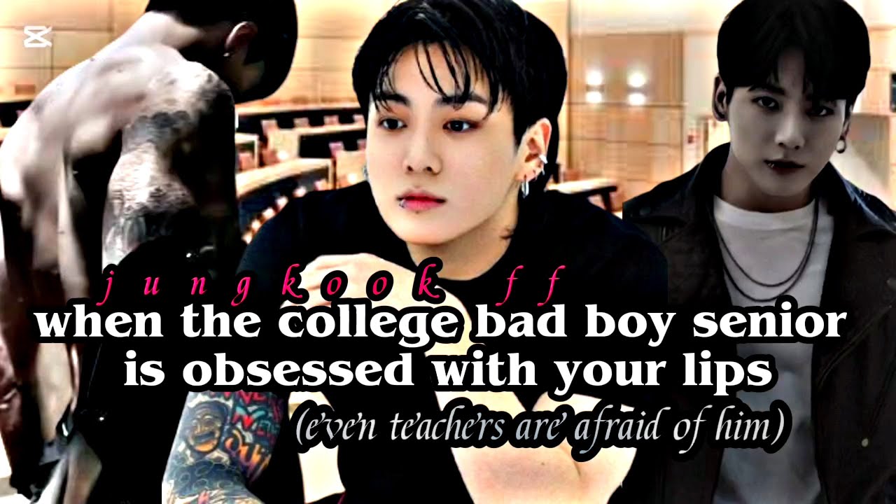 When the college bad boy senior is obsessed with your lips [jungkook ff]