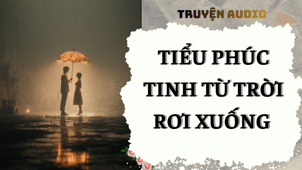 [Truyện Audio] | TIỂU PHÚC TINH TỪ TRỜI RƠI XUỐNG (Full)