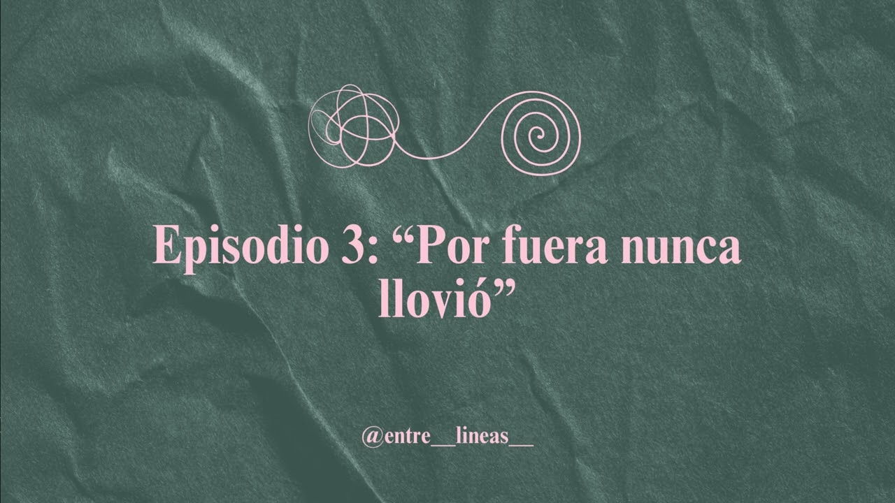 #ENTRELINEAS | Episodio 3 Por fuera nunca llovió