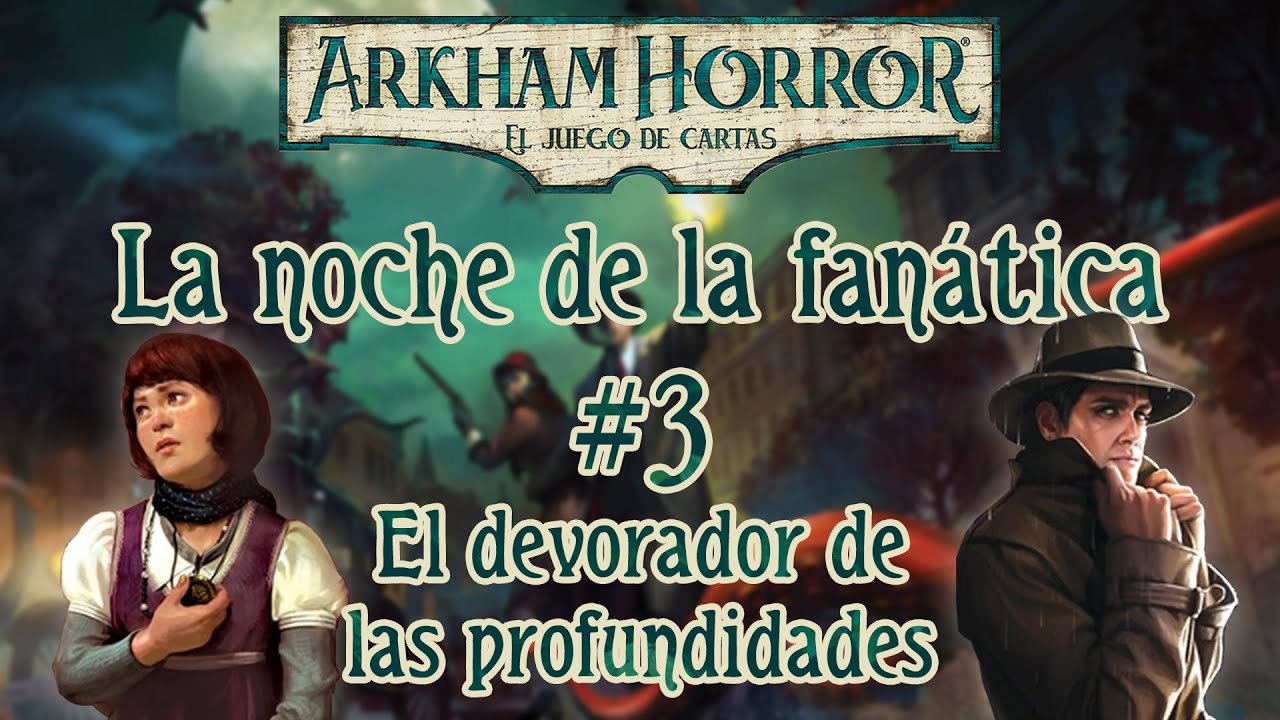 La noche de la fanática #3 - El devorador de las profundidades | Arkham Horror LCG