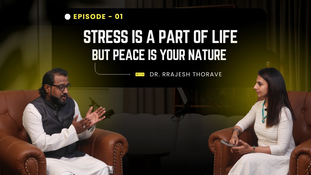 Stress Is a Part of Life, But Peace Is Your Nature | Dr. Rrajesh Thorave | Episode 01