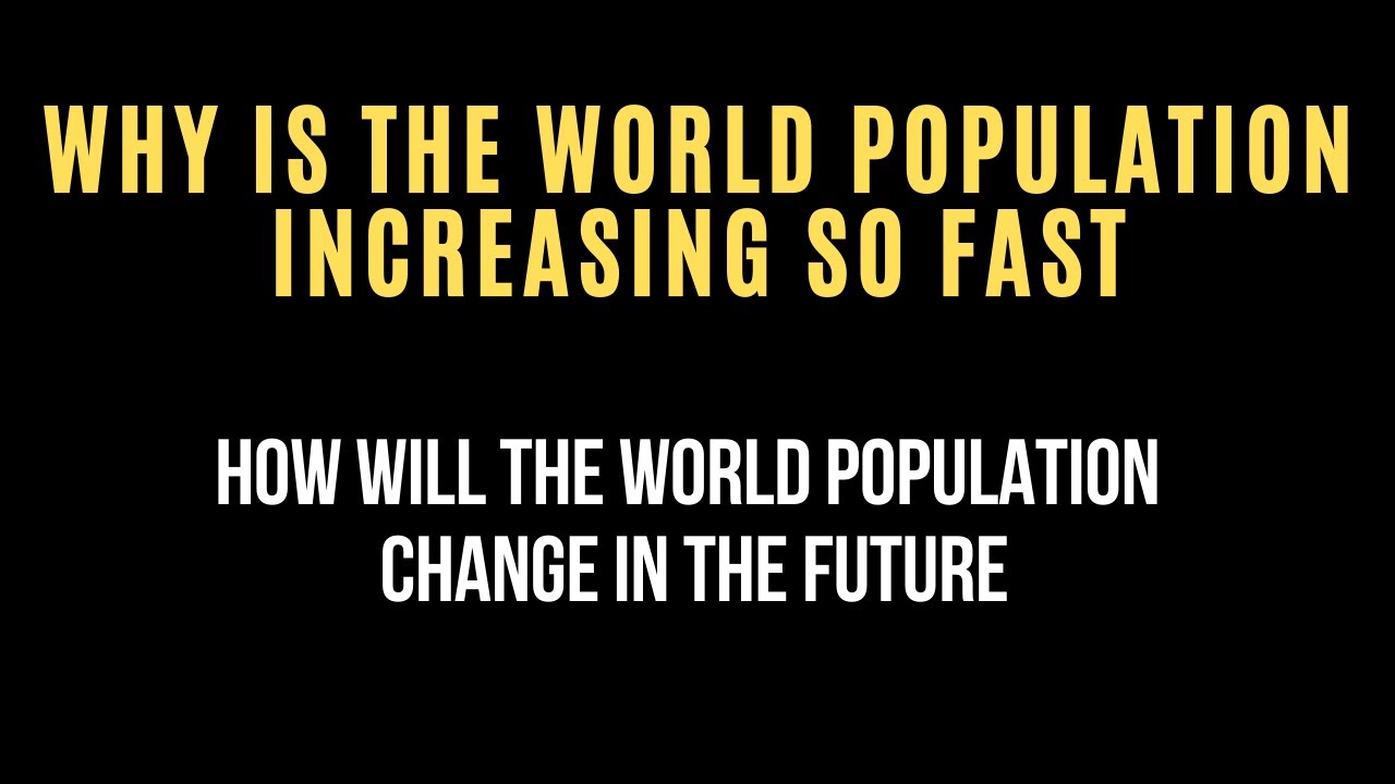 Why is the world population increasing so fast | How will the world population change in the future