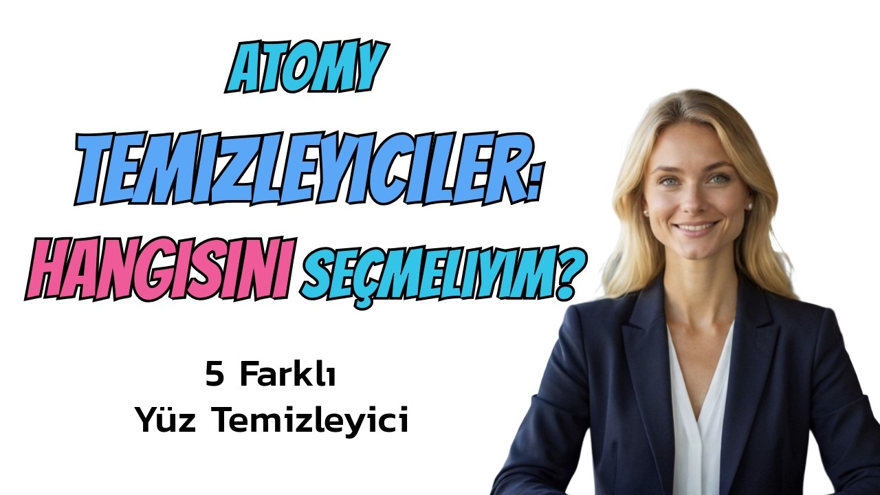 Atomy Temizleyici Rehberi: Hangi Cilt Tipi İçin Hangisi?