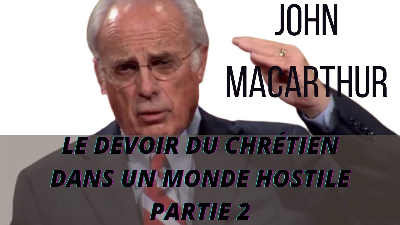 Enseignement de John MacArthur Le Devoir du Chrétien dans un monde Hostile Partie 2