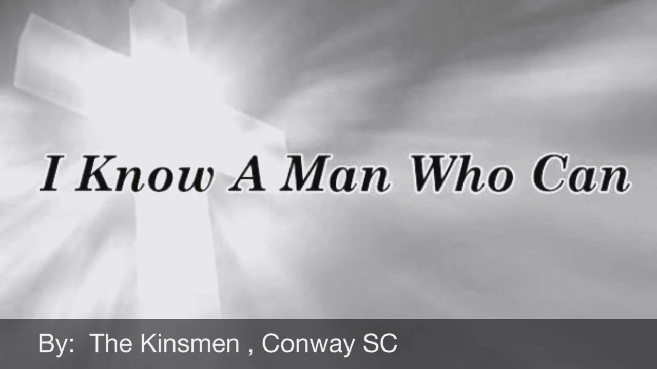 “ I KNOW A MAN WHO CAN “  …   By:  KINSMEN, Conway , SC