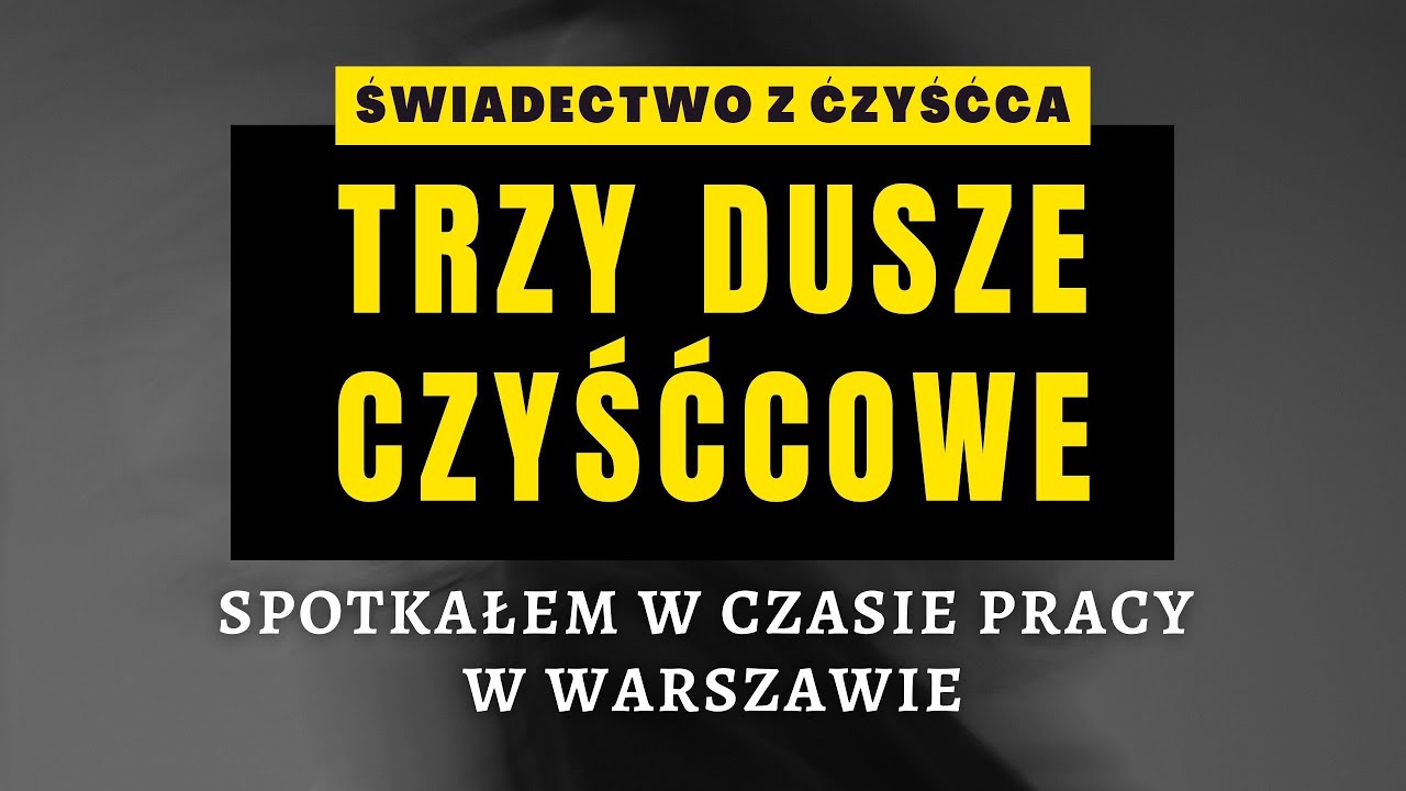 Trzy dusze czyśćcowe. Spotkałem w czasie pracy w Warszawie - świadectwo z czyśćca