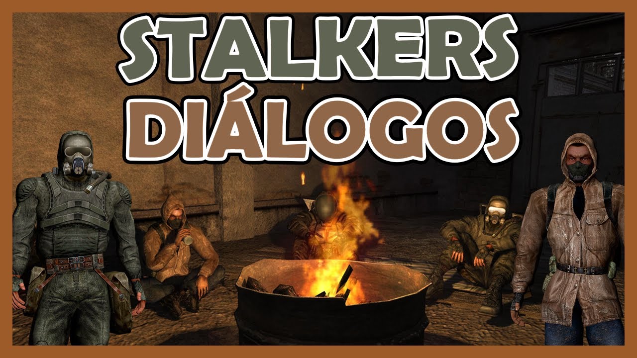 S.T.A.L.K.E.R. - ¿Qué es lo que dicen los Stalkers en las Fogatas? | Diálogos Subtitulados