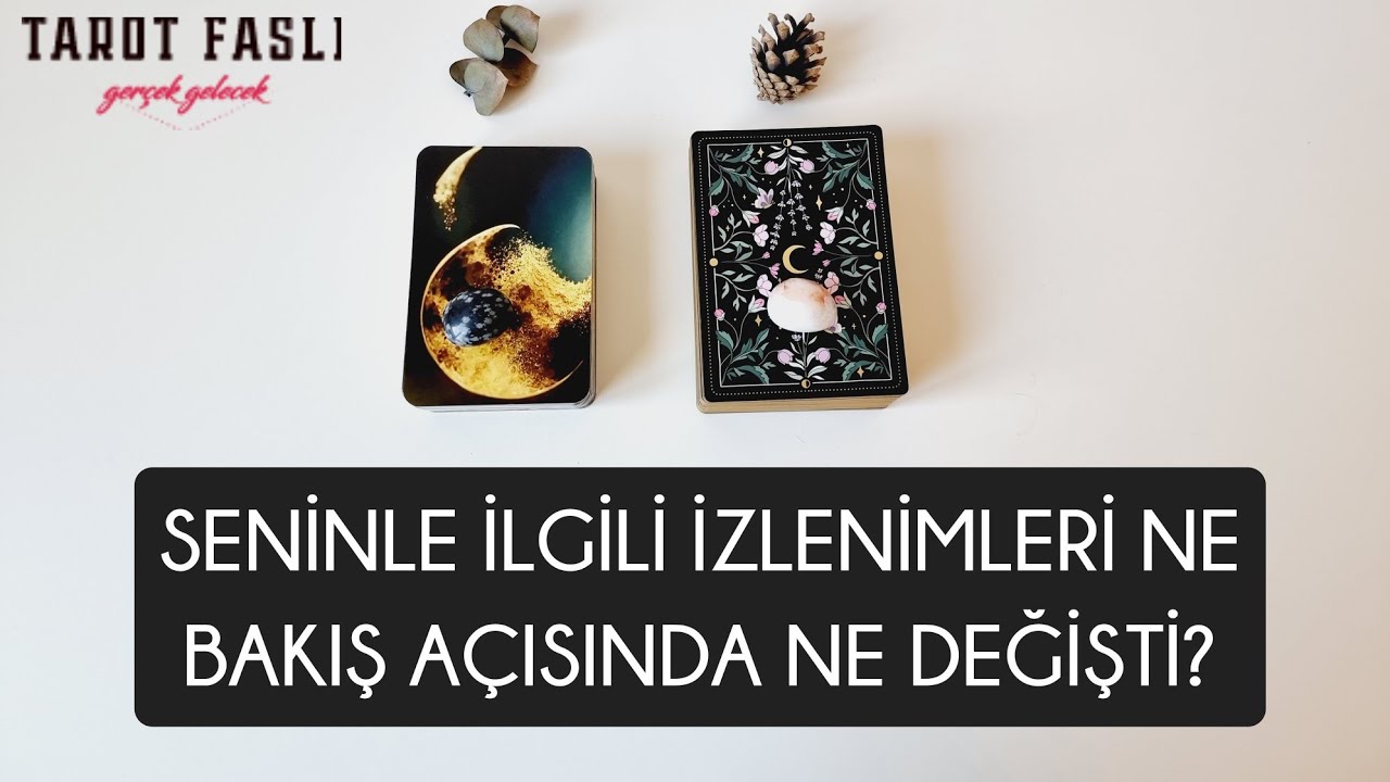 Seninle ilgili izlenimleri ne?/ Bakış açısında ne değişti?/ Tarot, tarot falı