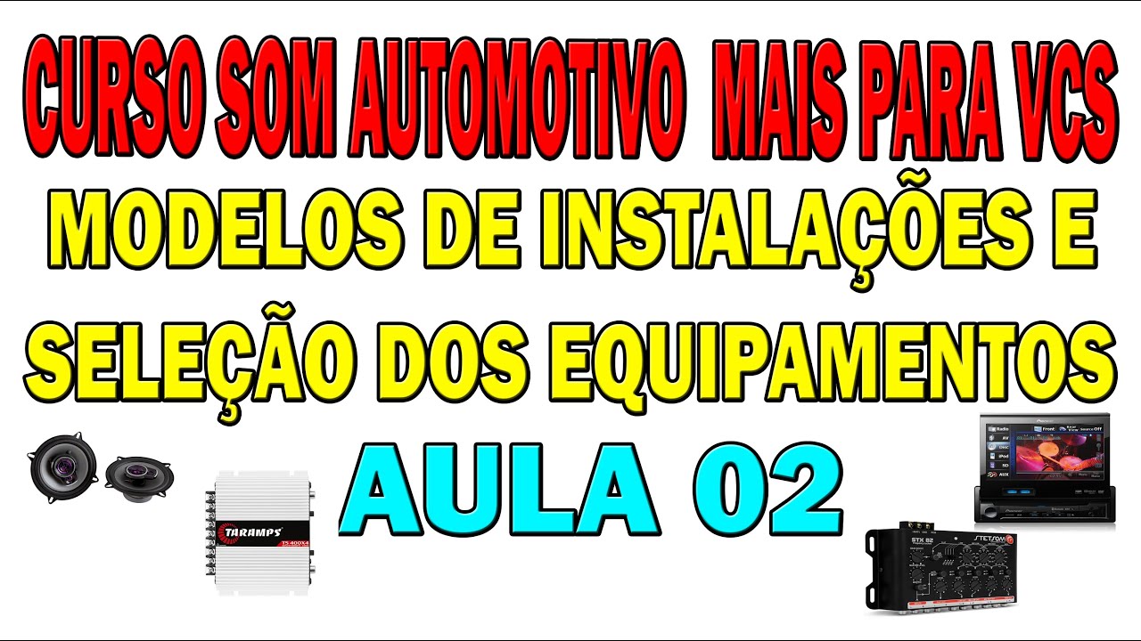 CURSO  AULA 02 SOM AUTOMOTIVO MAIS COM VCS MODELOS DE INSTALAÇOES SELEÇAO DOS EQUIPAMENTOS