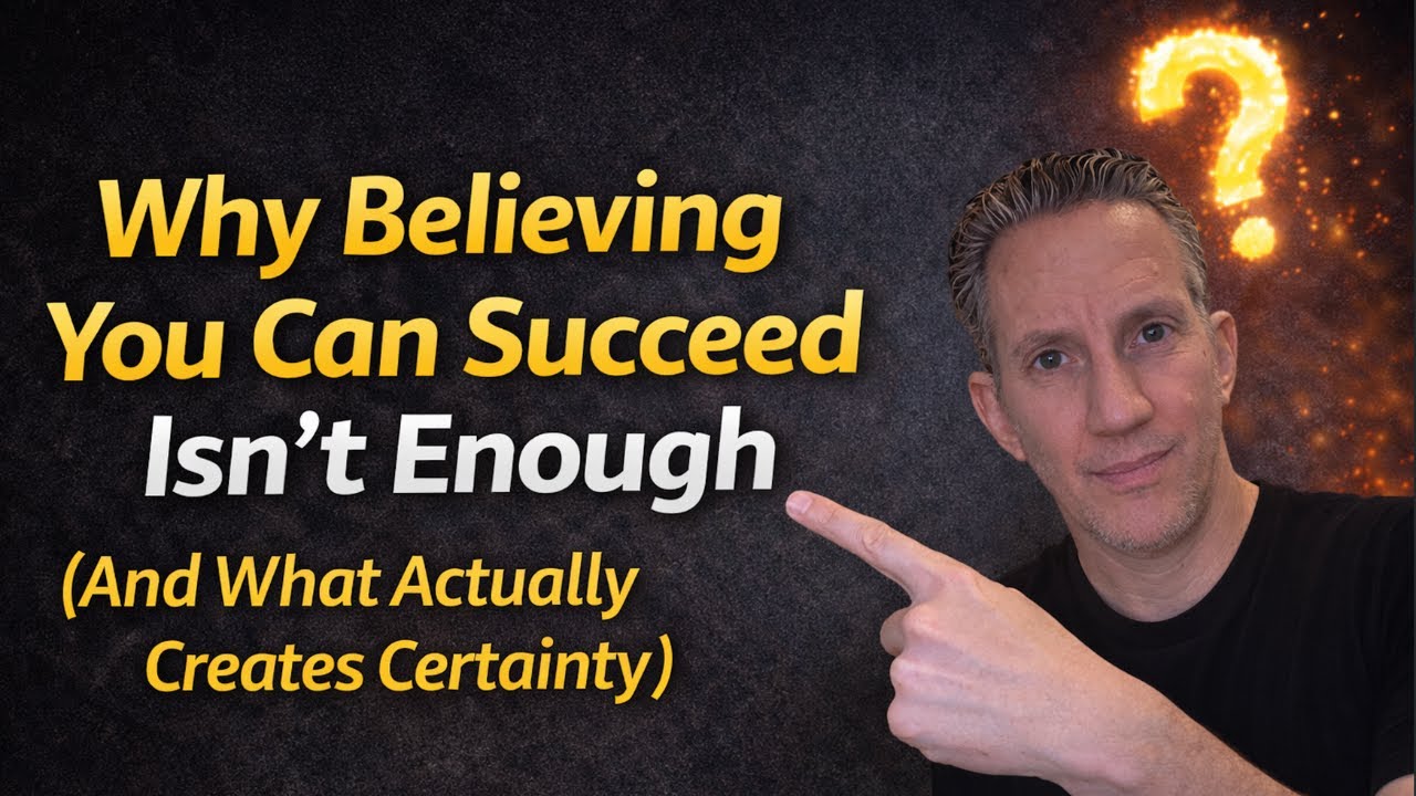 Why Believing You Can Succeed Isn’t Enough (And What Actually Creates Certainty)