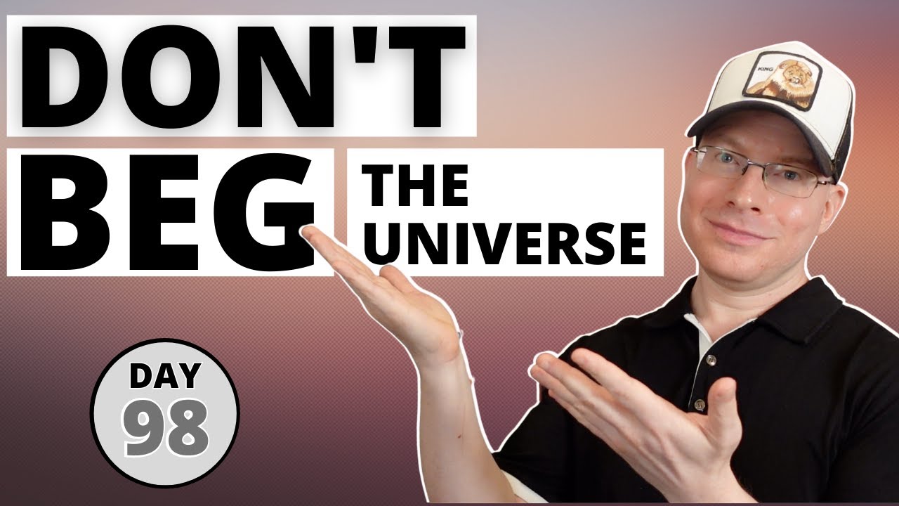 Don’t Beg The Universe (Do This Instead)