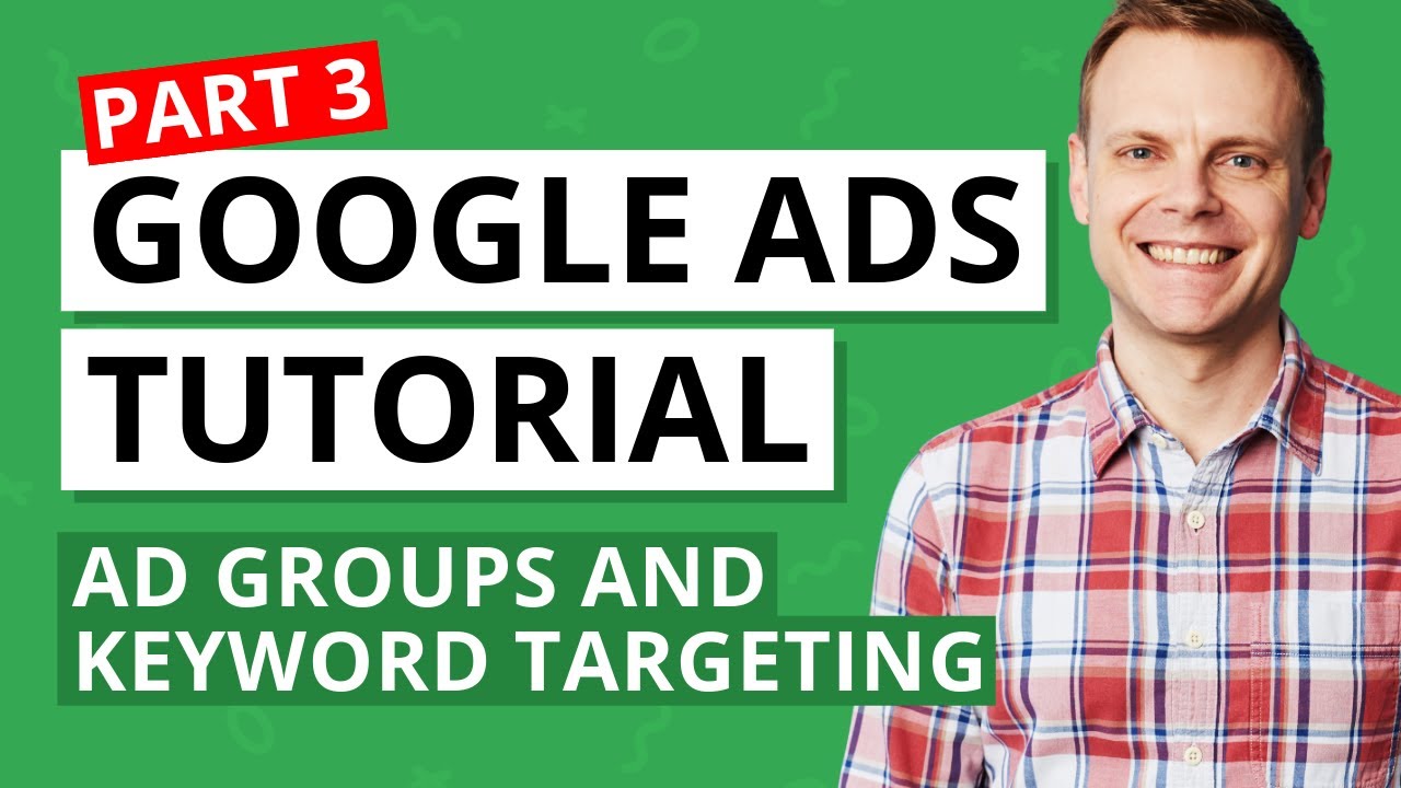 Ad Groups and Keyword Targeting in Google Ads &ndash;&nbsp;Google Ads Tutorial Lesson 3