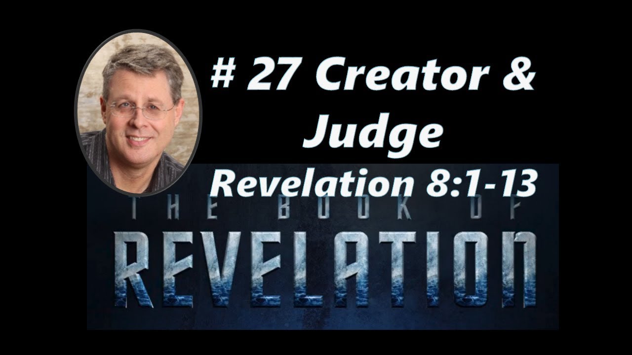 Revelation Episode 27. Creator & Judge. Revelation 8:1-13