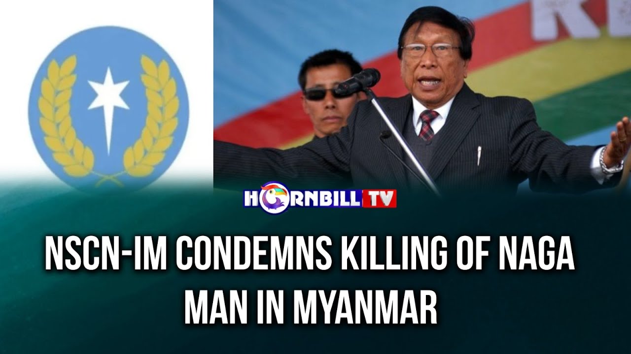 NSCN-IM CONDEMNS KILLING OF NAGA MAN IN MYANMAR