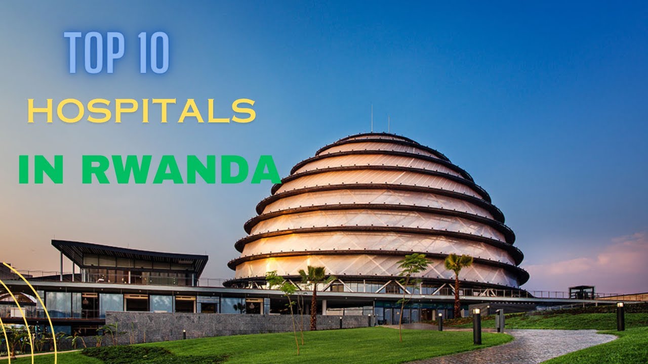 Top 10 Hospitals in Rwanda (Ibitaro 10 byambere mu Rwanda)
